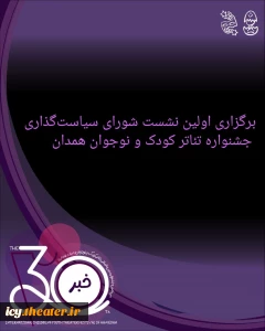 مشروح گزارش اولین نشست شورای سیاست‌گذاری جشنواره تئاتر کودک و نوجوان همدان